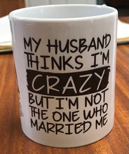 Load image into Gallery viewer, My husband thinks I’m crazy mug
